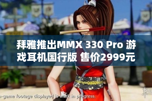 拜雅推出MMX 330 Pro 游戏耳机国行版 售价2999元