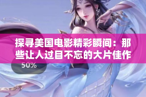 探寻美国电影精彩瞬间：那些让人过目不忘的大片佳作