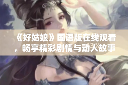 《好姑娘》国语版在线观看，畅享精彩剧情与动人故事