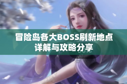 冒险岛各大BOSS刷新地点详解与攻略分享