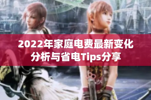 2022年家庭电费最新变化分析与省电Tips分享