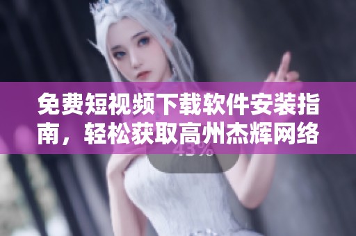 免费短视频下载软件安装指南，轻松获取高州杰辉网络资源