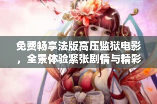 免费畅享法版高压监狱电影，全景体验紧张剧情与精彩演出