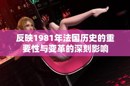反映1981年法国历史的重要性与变革的深刻影响
