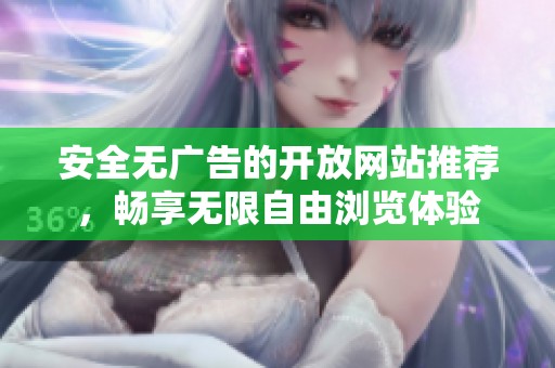 安全无广告的开放网站推荐，畅享无限自由浏览体验