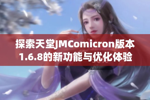 探索天堂JMComicron版本1.6.8的新功能与优化体验