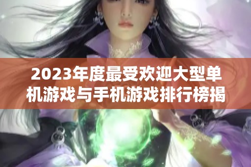 2023年度最受欢迎大型单机游戏与手机游戏排行榜揭晓