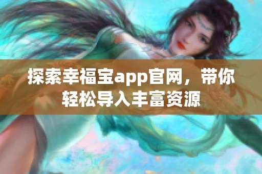 探索幸福宝app官网，带你轻松导入丰富资源