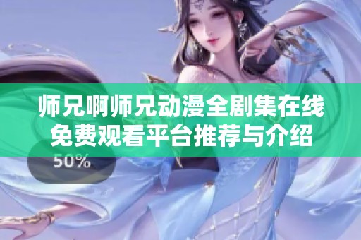 师兄啊师兄动漫全剧集在线免费观看平台推荐与介绍