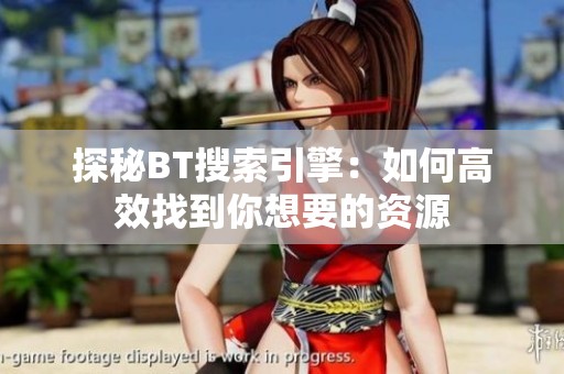 探秘BT搜索引擎：如何高效找到你想要的资源