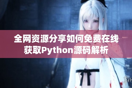 全网资源分享如何免费在线获取Python源码解析