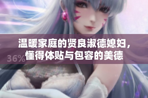 温暖家庭的贤良淑德媳妇，懂得体贴与包容的美德