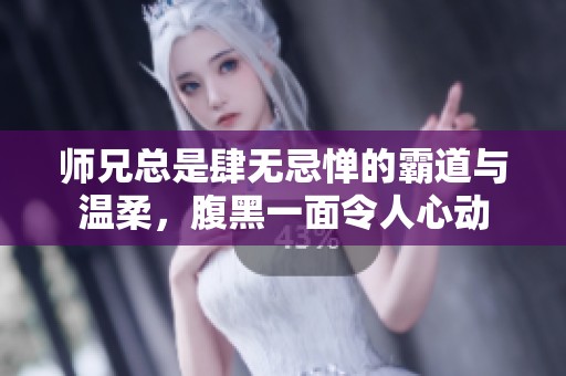 师兄总是肆无忌惮的霸道与温柔，腹黑一面令人心动