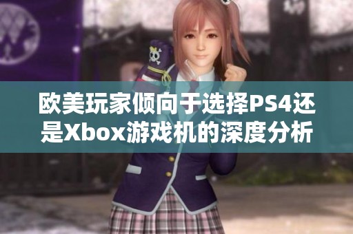 欧美玩家倾向于选择PS4还是Xbox游戏机的深度分析