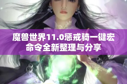 魔兽世界11.0惩戒骑一键宏命令全新整理与分享