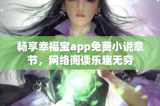 畅享幸福宝app免费小说章节，网络阅读乐趣无穷