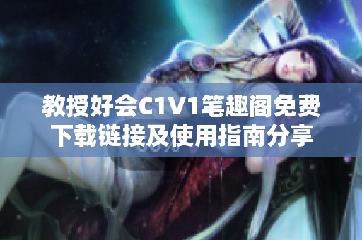 教授好会C1V1笔趣阁免费下载链接及使用指南分享