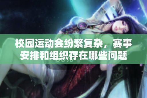 校园运动会纷繁复杂，赛事安排和组织存在哪些问题