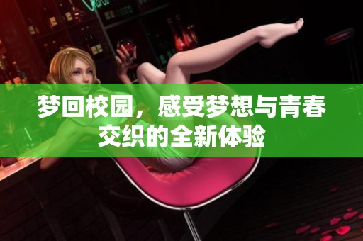 梦回校园，感受梦想与青春交织的全新体验