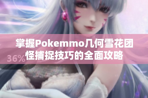 掌握Pokemmo几何雪花团怪捕捉技巧的全面攻略