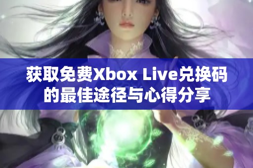 获取免费Xbox Live兑换码的最佳途径与心得分享