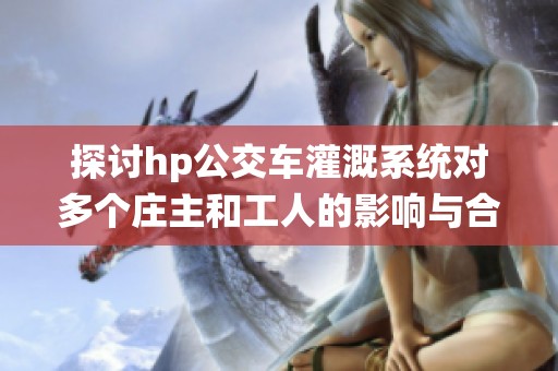 探讨hp公交车灌溉系统对多个庄主和工人的影响与合作模式
