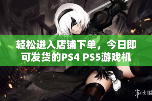 轻松进入店铺下单，今日即可发货的PS4 PS5游戏机