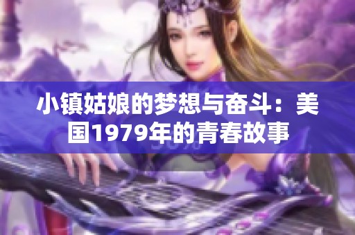 小镇姑娘的梦想与奋斗：美国1979年的青春故事