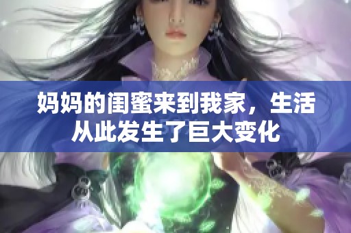 妈妈的闺蜜来到我家，生活从此发生了巨大变化