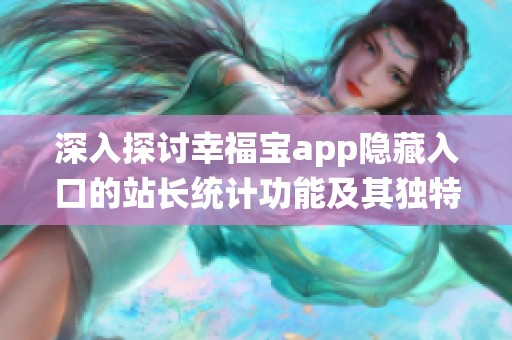 深入探讨幸福宝app隐藏入口的站长统计功能及其独特魅力