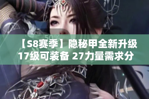 【S8赛季】隐秘甲全新升级 17级可装备 27力量需求分析