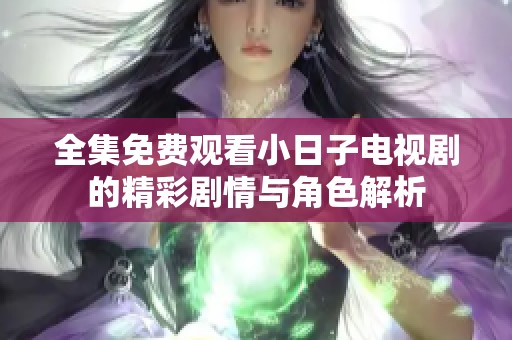 全集免费观看小日子电视剧的精彩剧情与角色解析