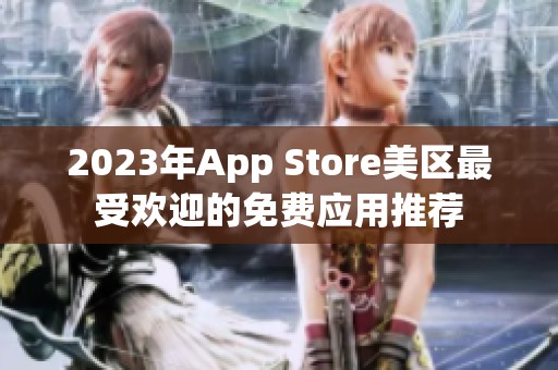 2023年App Store美区最受欢迎的免费应用推荐