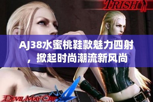 AJ38水蜜桃鞋款魅力四射，掀起时尚潮流新风尚