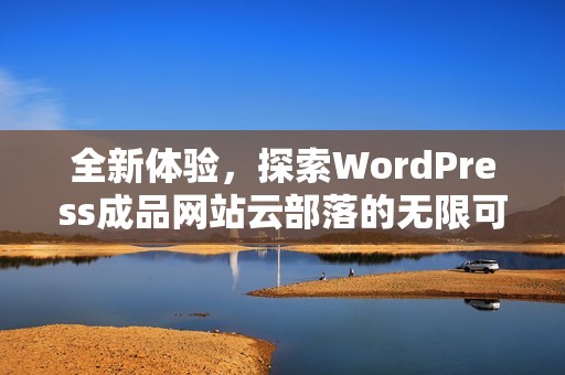 全新体验，探索WordPress成品网站云部落的无限可能性