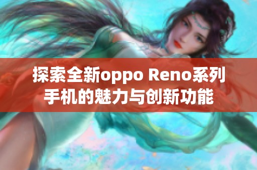 探索全新oppo Reno系列手机的魅力与创新功能