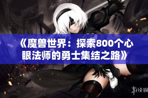 《魔兽世界：探索800个心眼法师的勇士集结之路》