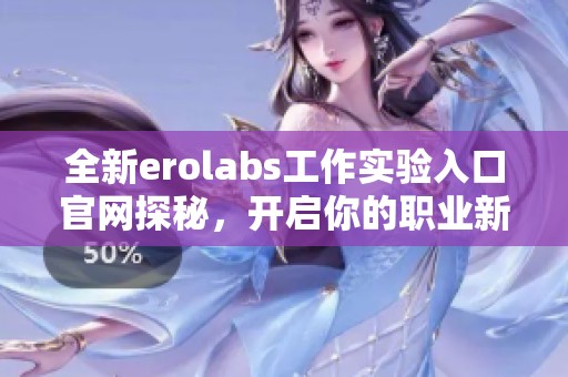 全新erolabs工作实验入口官网探秘，开启你的职业新篇章