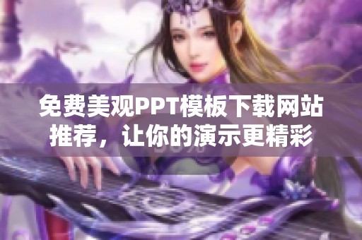 免费美观PPT模板下载网站推荐，让你的演示更精彩