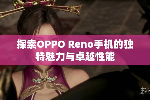 探索OPPO Reno手机的独特魅力与卓越性能