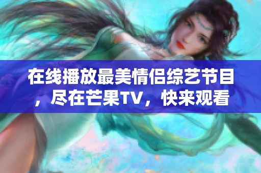 在线播放最美情侣综艺节目，尽在芒果TV，快来观看吧！