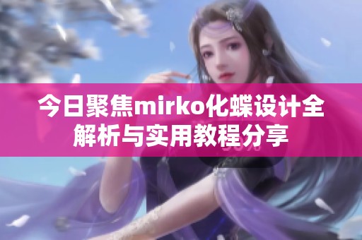 今日聚焦mirko化蝶设计全解析与实用教程分享