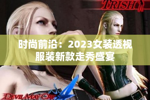 时尚前沿：2023女装透视服装新款走秀盛宴