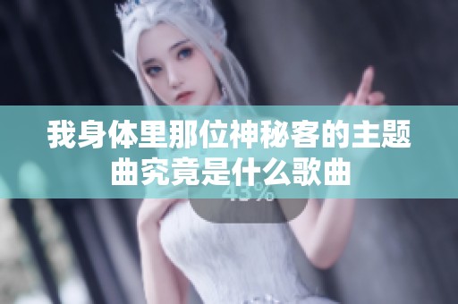 我身体里那位神秘客的主题曲究竟是什么歌曲