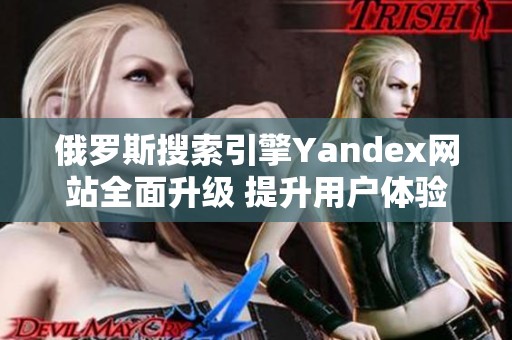 俄罗斯搜索引擎Yandex网站全面升级 提升用户体验