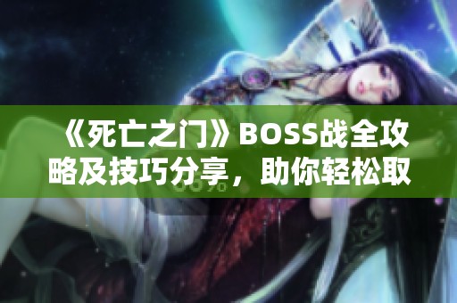 《死亡之门》BOSS战全攻略及技巧分享，助你轻松取胜