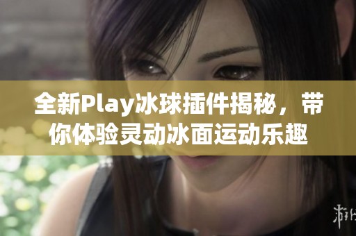 全新Play冰球插件揭秘，带你体验灵动冰面运动乐趣