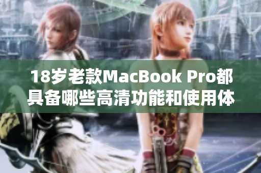 18岁老款MacBook Pro都具备哪些高清功能和使用体验？