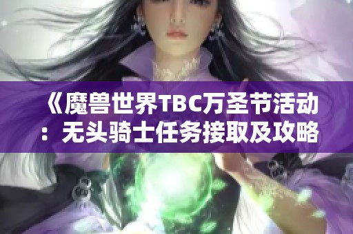 《魔兽世界TBC万圣节活动：无头骑士任务接取及攻略详解》