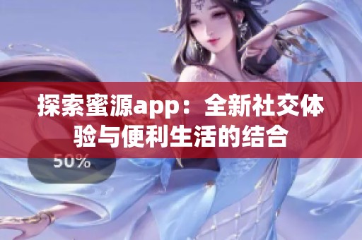 探索蜜源app：全新社交体验与便利生活的结合